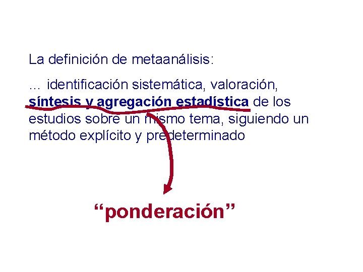 La definición de metaanálisis: … identificación sistemática, valoración, síntesis y agregación estadística de los