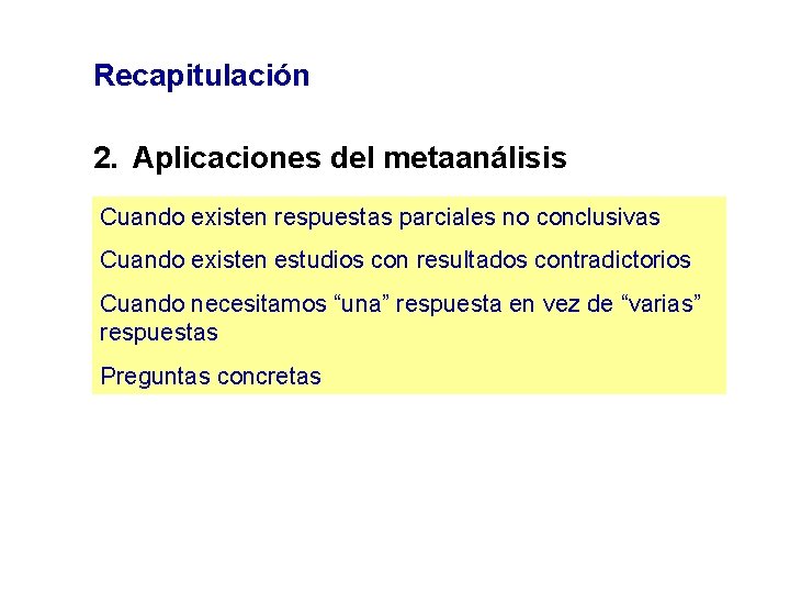 Recapitulación 2. Aplicaciones del metaanálisis Cuando existen respuestas parciales no conclusivas Cuando existen estudios