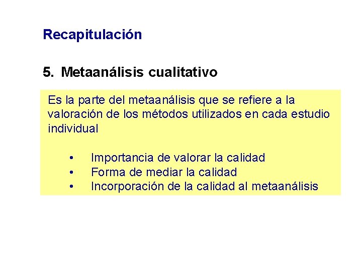 Recapitulación 5. Metaanálisis cualitativo Es la parte del metaanálisis que se refiere a la