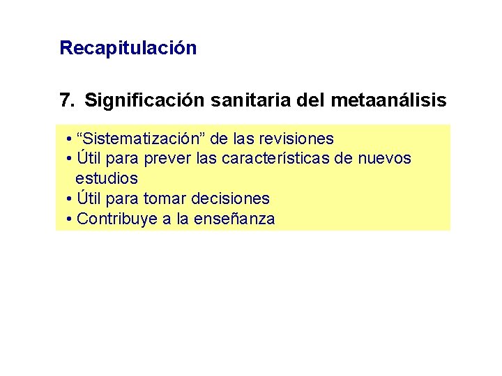 Recapitulación 7. Significación sanitaria del metaanálisis • “Sistematización” de las revisiones • Útil para