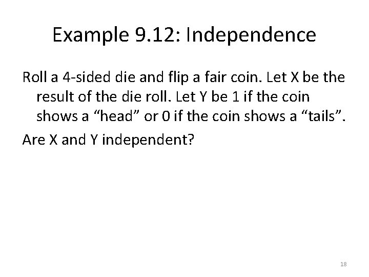 Example 9. 12: Independence Roll a 4 -sided die and flip a fair coin.