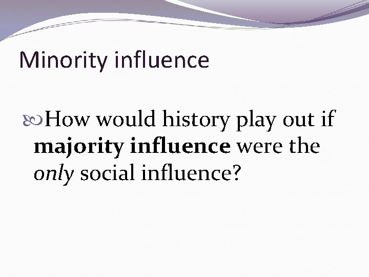 Minority influence How would history play out if majority influence were the only social