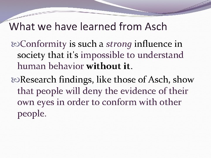 What we have learned from Asch Conformity is such a strong influence in society