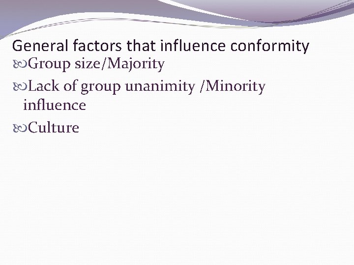 General factors that influence conformity Group size/Majority Lack of group unanimity /Minority influence Culture