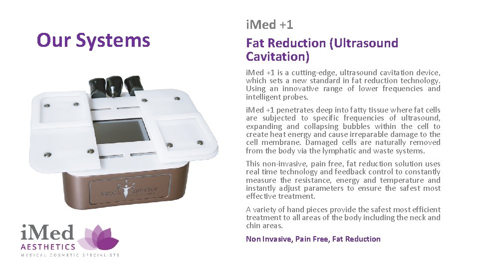 Our Systems i. Med +1 Fat Reduction (Ultrasound Cavitation) i. Med +1 is a