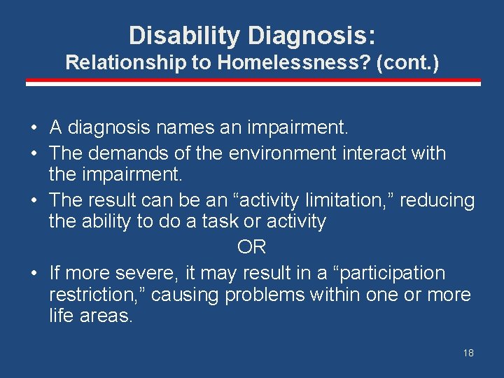 Disability Diagnosis: Relationship to Homelessness? (cont. ) • A diagnosis names an impairment. •