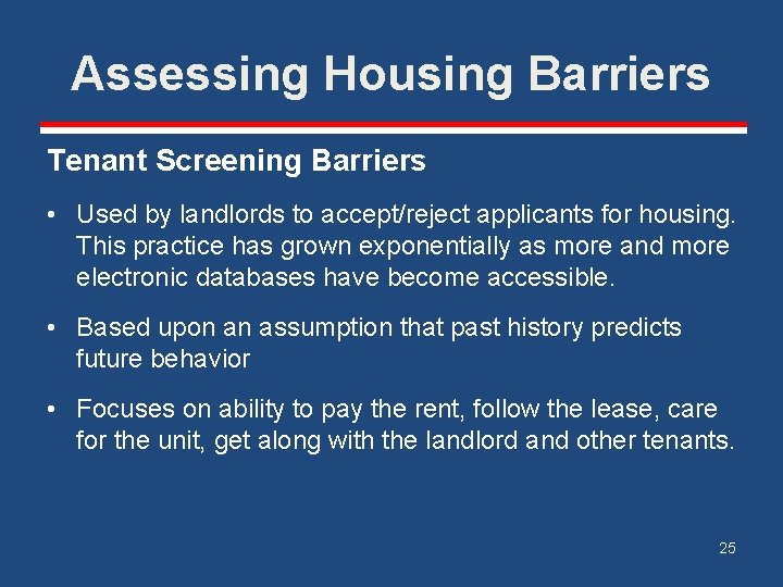 Assessing Housing Barriers Tenant Screening Barriers • Used by landlords to accept/reject applicants for