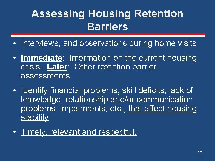 Assessing Housing Retention Barriers • Interviews, and observations during home visits • Immediate: Information