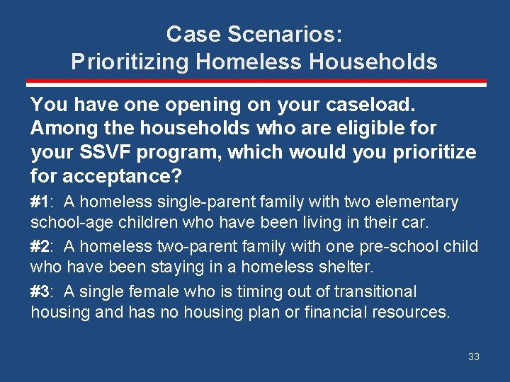 Case Scenarios: Prioritizing Homeless Households You have one opening on your caseload. Among the