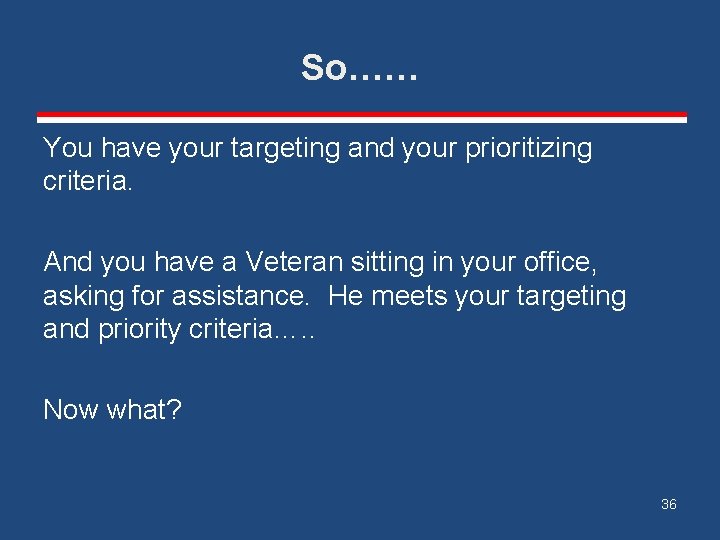 So…… You have your targeting and your prioritizing criteria. And you have a Veteran