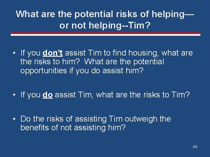 What are the potential risks of helping— or not helping--Tim? • If you don’t