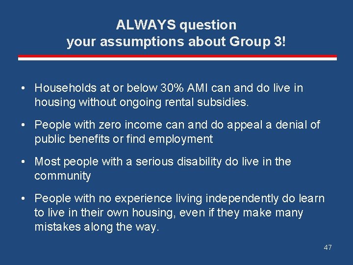 ALWAYS question your assumptions about Group 3! • Households at or below 30% AMI