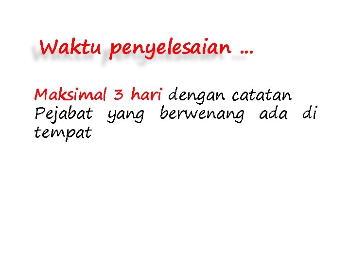 Waktu penyelesaian. . . Maksimal 3 hari dengan catatan Pejabat yang berwenang ada di