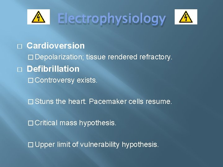 Electrophysiology � Cardioversion � Depolarization; tissue rendered refractory. � Defibrillation � Controversy exists. �