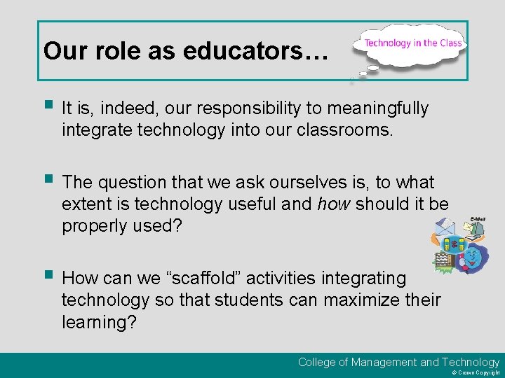 Our role as educators… § It is, indeed, our responsibility to meaningfully integrate technology