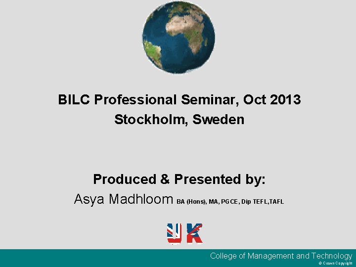 BILC Professional Seminar, Oct 2013 Stockholm, Sweden Produced & Presented by: Asya Madhloom BA