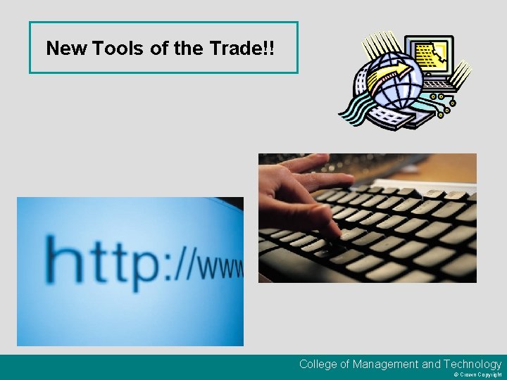 New Tools of the Trade!! College of Management and Technology © Crown Copyright 