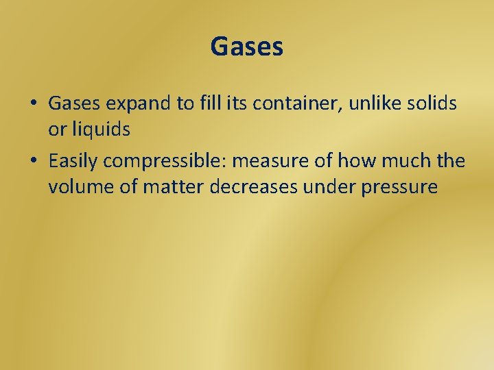 Gases • Gases expand to fill its container, unlike solids or liquids • Easily