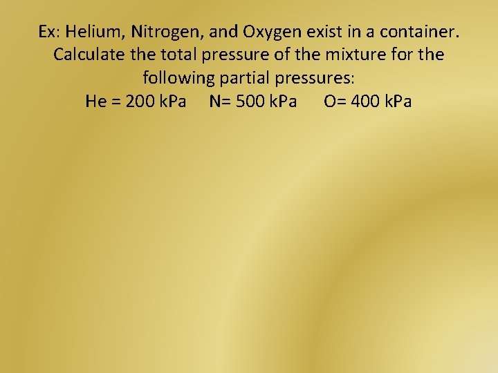 Ex: Helium, Nitrogen, and Oxygen exist in a container. Calculate the total pressure of