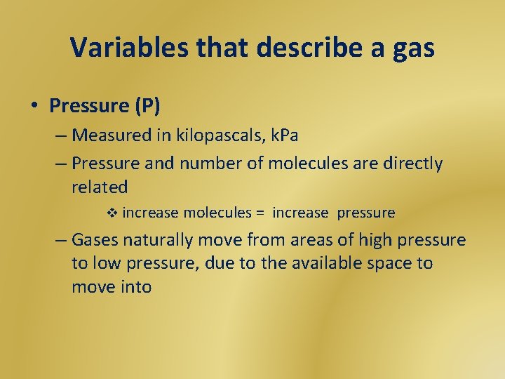 Variables that describe a gas • Pressure (P) – Measured in kilopascals, k. Pa