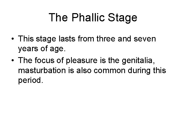 The Phallic Stage • This stage lasts from three and seven years of age.