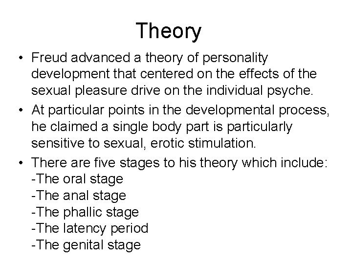 Theory • Freud advanced a theory of personality development that centered on the effects