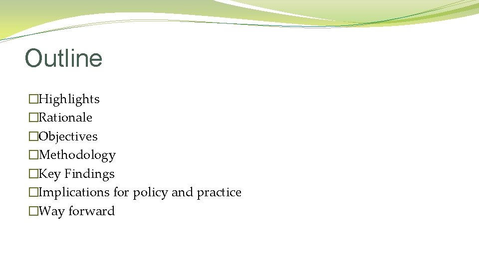 Outline �Highlights �Rationale �Objectives �Methodology �Key Findings �Implications for policy and practice �Way forward