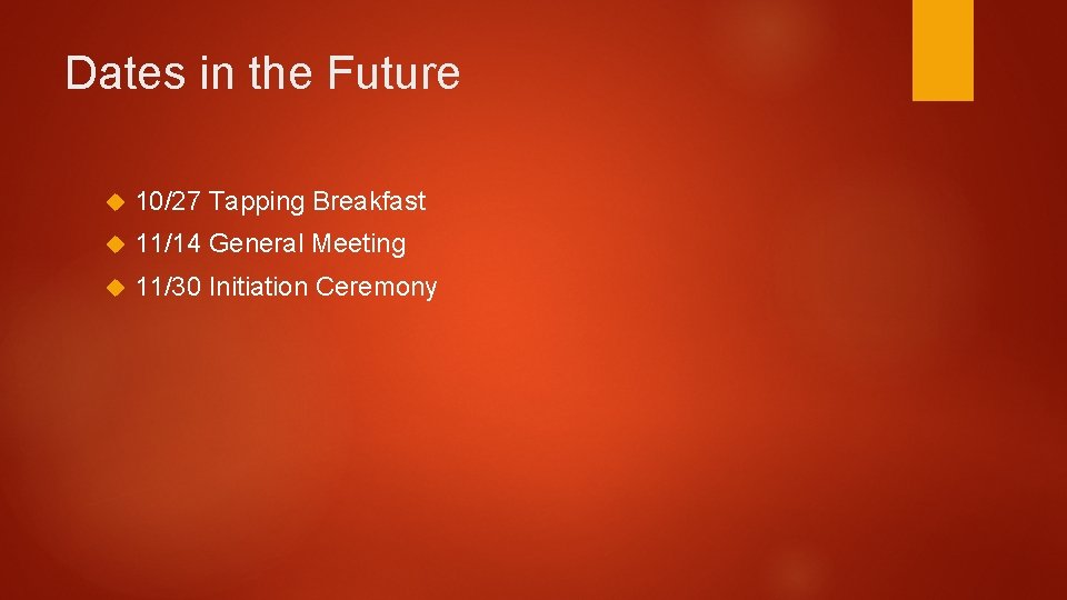 Dates in the Future 10/27 Tapping Breakfast 11/14 General Meeting 11/30 Initiation Ceremony 