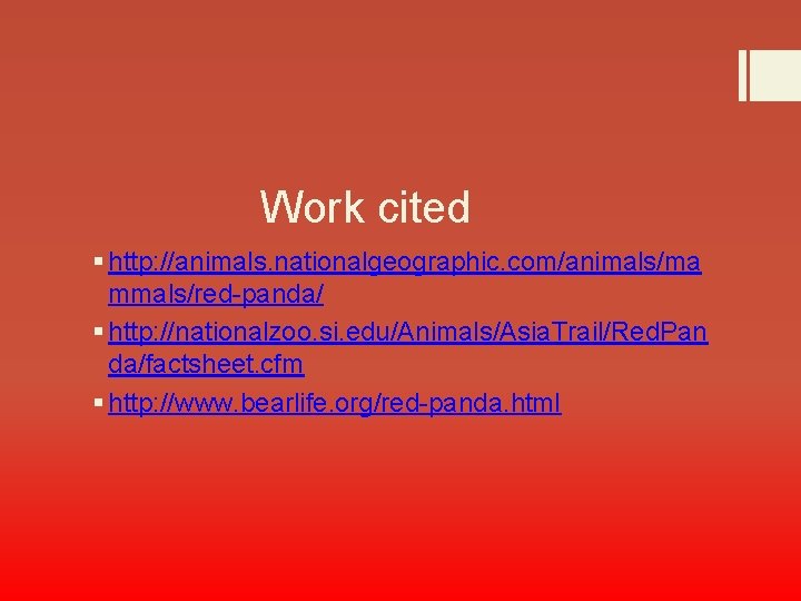 Work cited § http: //animals. nationalgeographic. com/animals/ma mmals/red-panda/ § http: //nationalzoo. si. edu/Animals/Asia. Trail/Red.