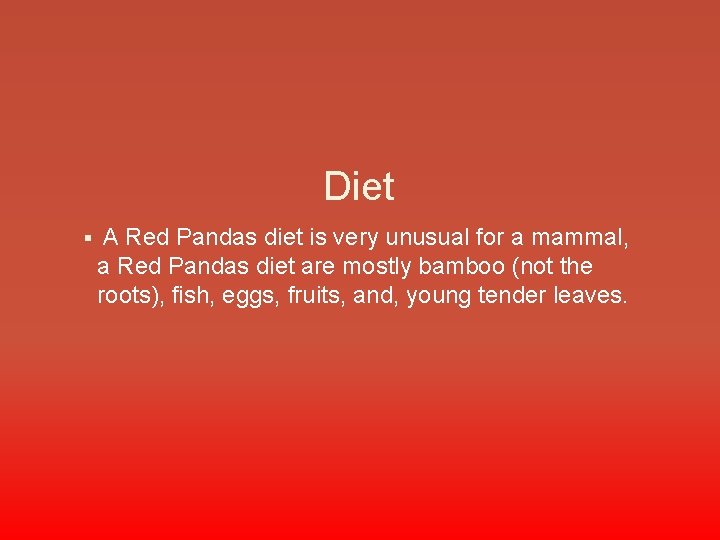 Diet § A Red Pandas diet is very unusual for a mammal, a Red