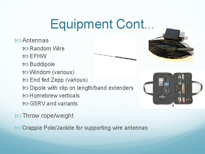 Equipment Cont. . . Antennas Random Wire EFHW Buddipole Windom (various) End fed Zepp