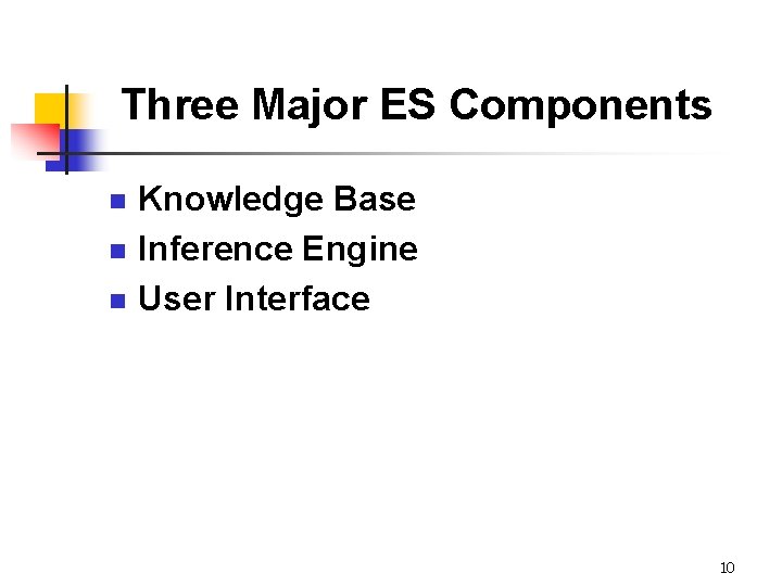 Three Major ES Components n n n Knowledge Base Inference Engine User Interface 10