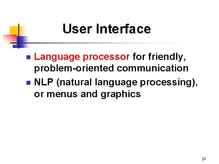 User Interface n n Language processor friendly, problem-oriented communication NLP (natural language processing), or