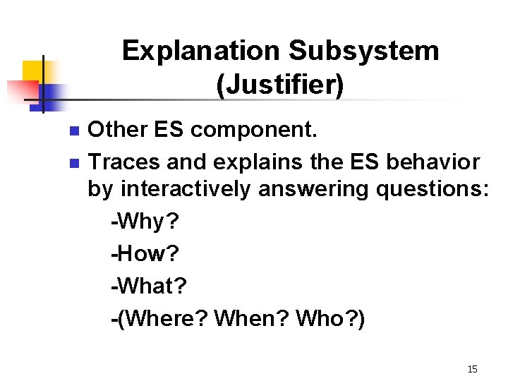 Explanation Subsystem (Justifier) n n Other ES component. Traces and explains the ES behavior