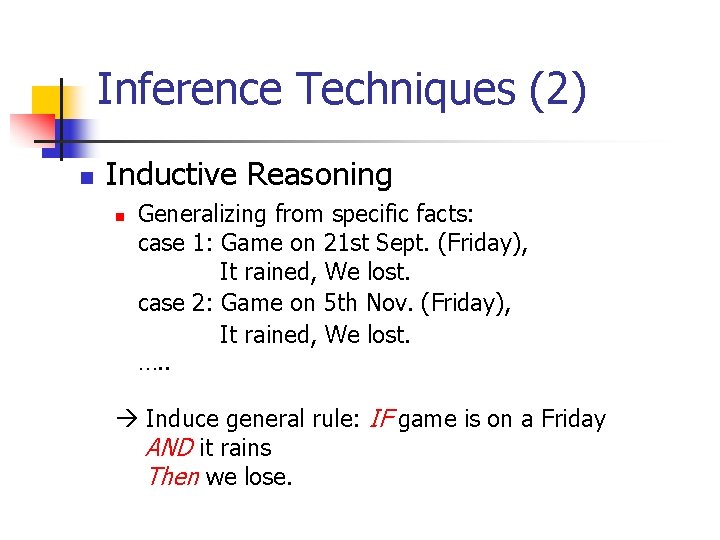 Inference Techniques (2) n Inductive Reasoning n Generalizing from specific facts: case 1: Game