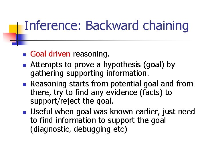 Inference: Backward chaining n n Goal driven reasoning. Attempts to prove a hypothesis (goal)