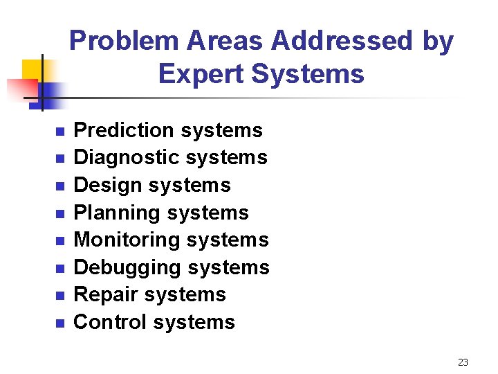 Problem Areas Addressed by Expert Systems n n n n Prediction systems Diagnostic systems