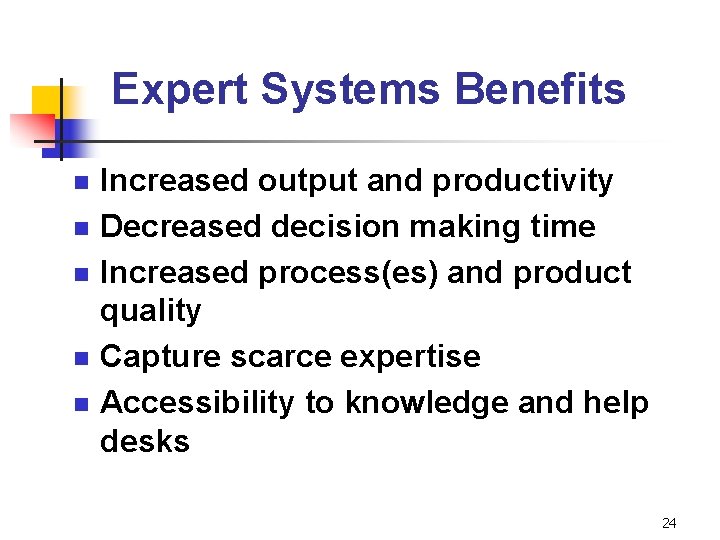 Expert Systems Benefits n n n Increased output and productivity Decreased decision making time