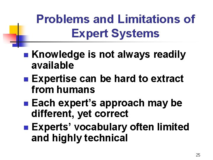 Problems and Limitations of Expert Systems Knowledge is not always readily available n Expertise