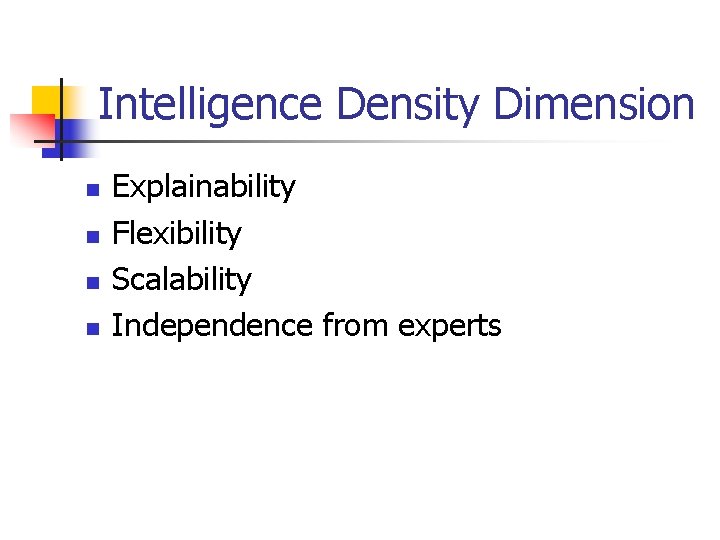 Intelligence Density Dimension n n Explainability Flexibility Scalability Independence from experts 