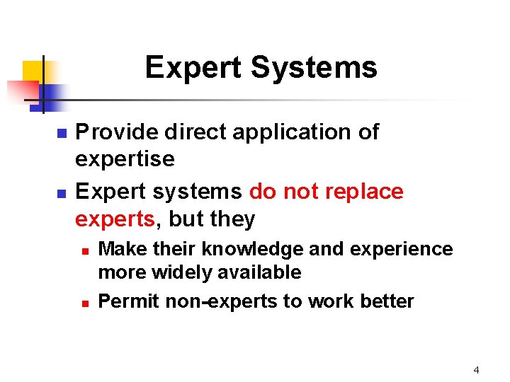 Expert Systems n n Provide direct application of expertise Expert systems do not replace