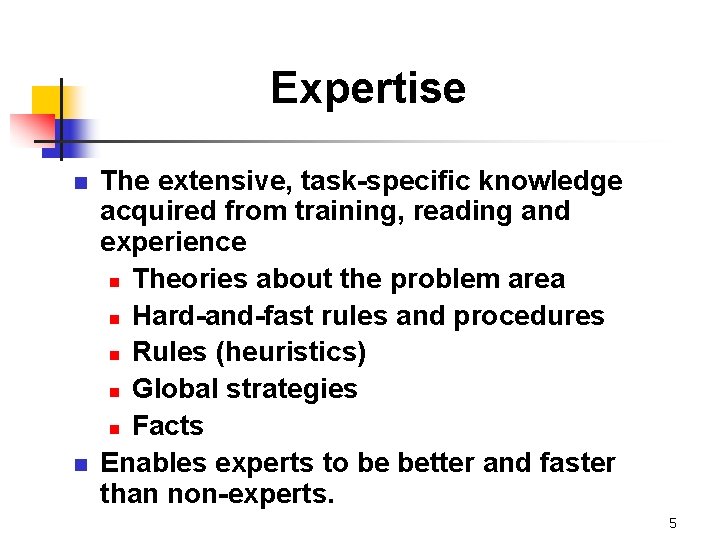 Expertise n n The extensive, task-specific knowledge acquired from training, reading and experience n