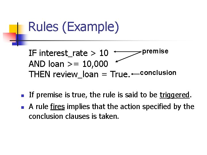 Rules (Example) IF interest_rate > 10 AND loan >= 10, 000 THEN review_loan =