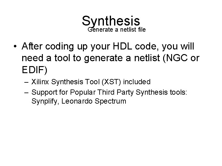 Synthesis Generate a netlist file • After coding up your HDL code, you will