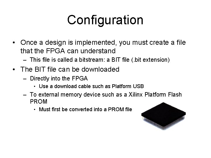 Configuration • Once a design is implemented, you must create a file that the