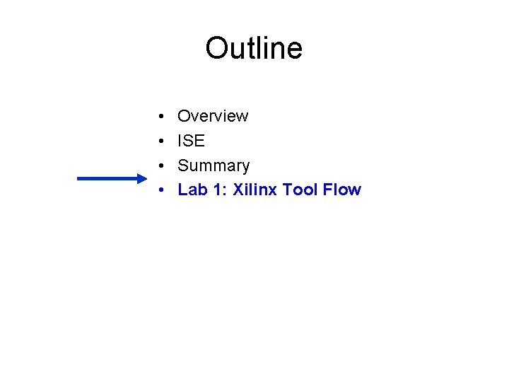 Outline • • Overview ISE Summary Lab 1: Xilinx Tool Flow 