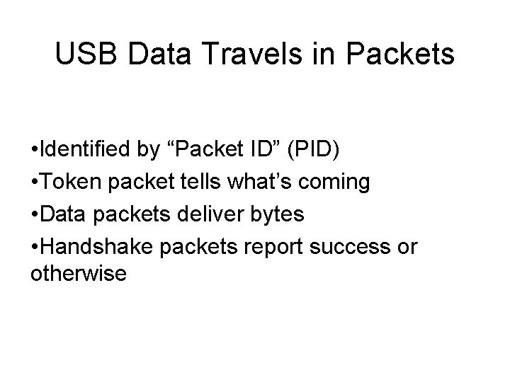 USB Data Travels in Packets • Identified by “Packet ID” (PID) • Token packet