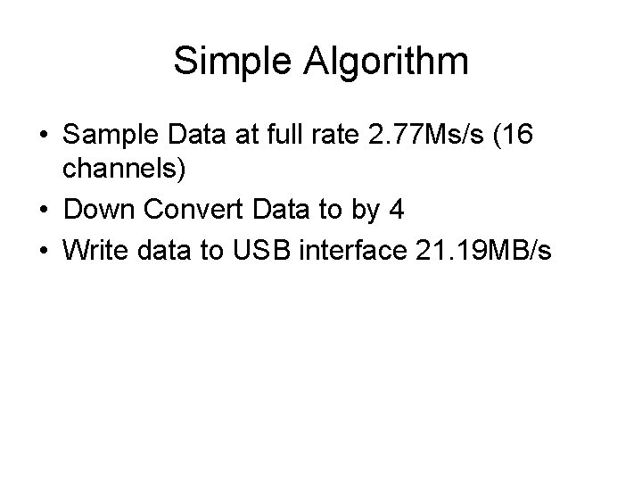 Simple Algorithm • Sample Data at full rate 2. 77 Ms/s (16 channels) •