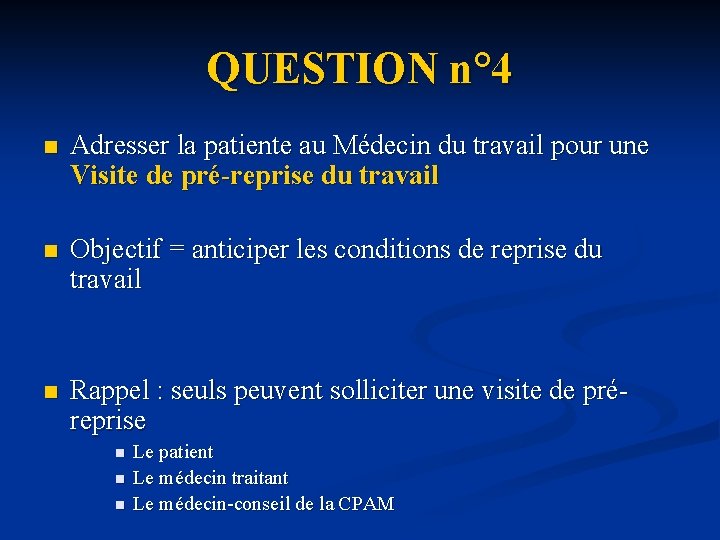 QUESTION n° 4 n Adresser la patiente au Médecin du travail pour une Visite