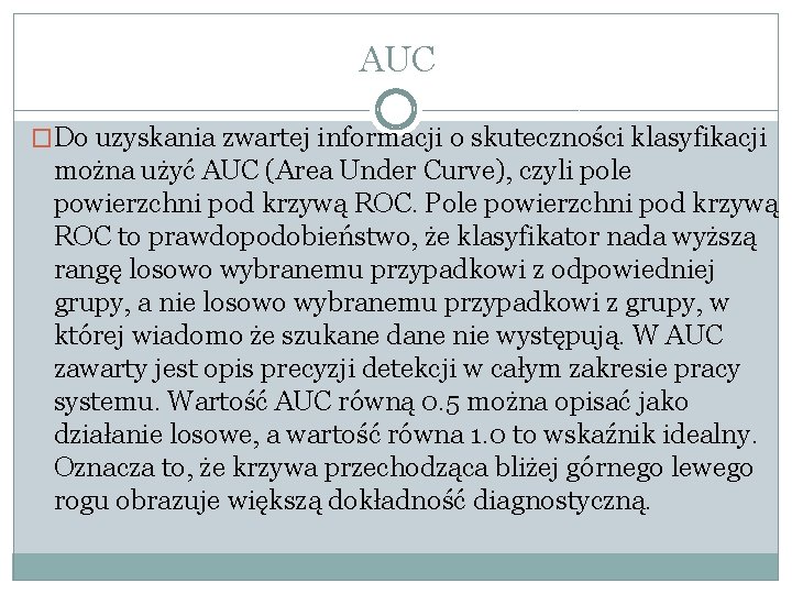 AUC �Do uzyskania zwartej informacji o skuteczności klasyfikacji można użyć AUC (Area Under Curve),